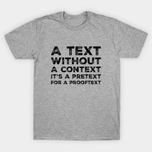 A text without a context is a pretext for a prooftext, black text T-Shirt